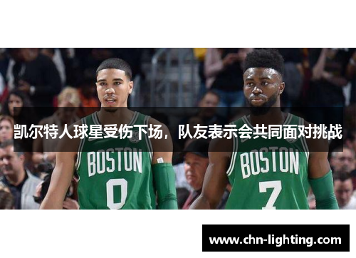 凯尔特人球星受伤下场，队友表示会共同面对挑战