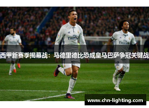 西甲新赛季揭幕战：马德里德比恐成皇马巴萨争冠关键战