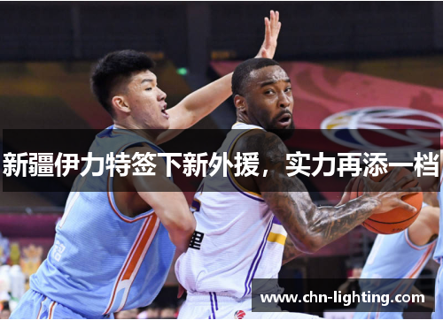 新疆伊力特签下新外援，实力再添一档
